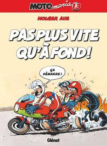 Couverture du livre « Motomania Tome 13 : pas plus vite qu'à fond ! » de Holger Aue aux éditions Glenat