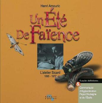 Couverture du livre « Un été de faïence ; l'atelier Sicard 1895-1972 » de Henri Amouric aux éditions Lucie