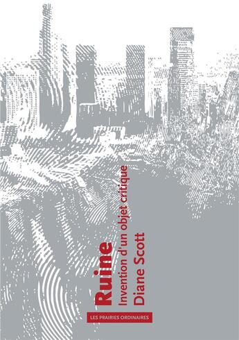 Couverture du livre « Ruine ; invention d'un objet critique » de Diane Scott aux éditions Prairies Ordinaires