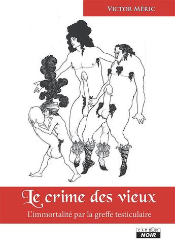 Couverture du livre « Le crime des vieux l immortalite par la greffe testiculaire » de Victor Meric aux éditions Le Camion Blanc