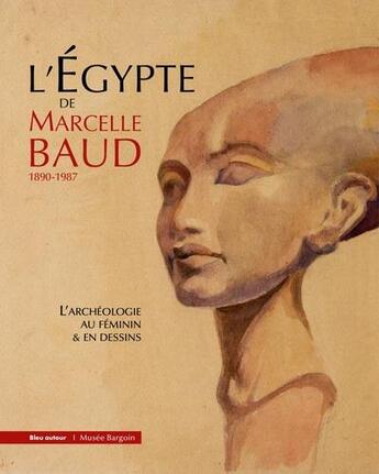 Couverture du livre « L'Egypte de Marcelle Baud : 1890-1987 ; l'archéologie au féminin et en dessins » de Baud/Beche-Wittmann aux éditions Bleu Autour