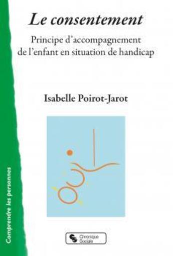 Couverture du livre « Le consentement : principe d'accompagnement de l'enfant en situation de handicap » de Isabelle Poirot-Jarot aux éditions Chronique Sociale