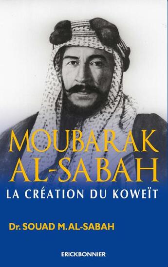 Couverture du livre « Moubarak Al-Sabah, la création du Koweit » de Souad Al Sabah aux éditions Erick Bonnier