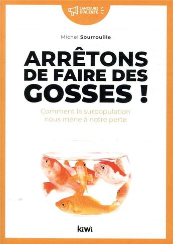 Couverture du livre « Arrêtez de faire des gosses ! comment la surpopulation nous mène à notre perte » de Sourrouille Michel aux éditions Kiwi