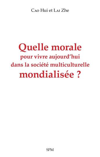 Couverture du livre « Quelle morale pour vivre aujourd'hui dans la société multiculturelle mondialisée ? » de Lai Zhe et Cao Hui aux éditions Spm Lettrage