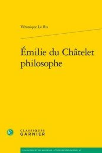 Couverture du livre « Emilie du Châtelet philosophe » de Veronique Le Ru aux éditions Classiques Garnier