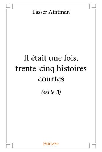 Couverture du livre « Il était une fois, trente-cinq histoires courtes (série 3) » de Aintman Lasser aux éditions Edilivre