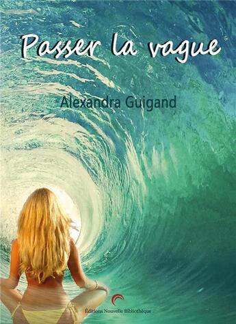 Couverture du livre « Passer la vague » de Alexandra Guigand aux éditions Nouvelle Bibliotheque