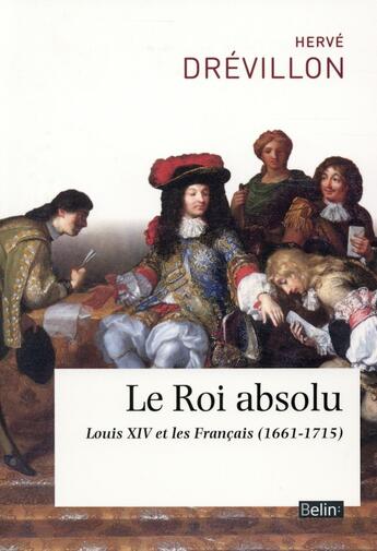 Couverture du livre « Le roi absolu ; Louis XIV et les français (1661-1715) » de Herve Drevillon aux éditions Belin