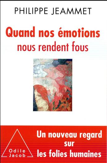 Couverture du livre « Quand nos émotions nous rendent fous ; un nouveau regard sur les folies humaines » de Philippe Jeammet aux éditions Odile Jacob