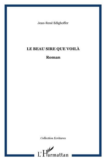 Couverture du livre « Le beau sire que voila - roman » de Jean-Rene Edighoffer aux éditions L'harmattan