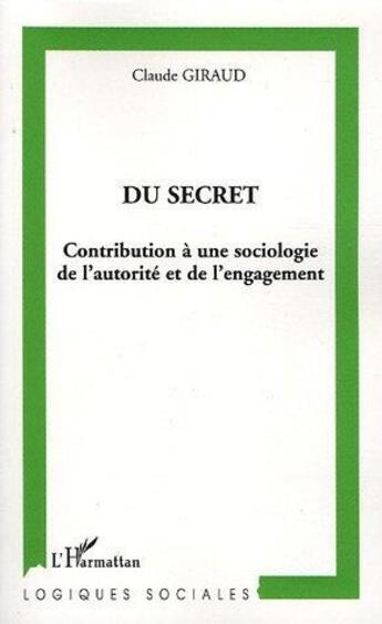 Couverture du livre « Du secret : contribution à une sociologie de l'autorité et de l'engagement » de Claude Giraud aux éditions L'harmattan