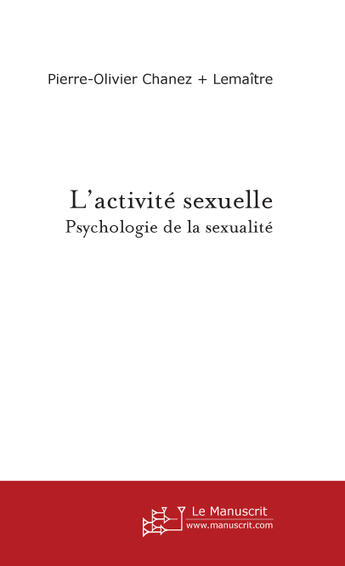 Couverture du livre « L'activité sexuelle ; psychologie de la sexualité » de Pierre-Olivier Chanez et Eric Lemaître aux éditions Le Manuscrit