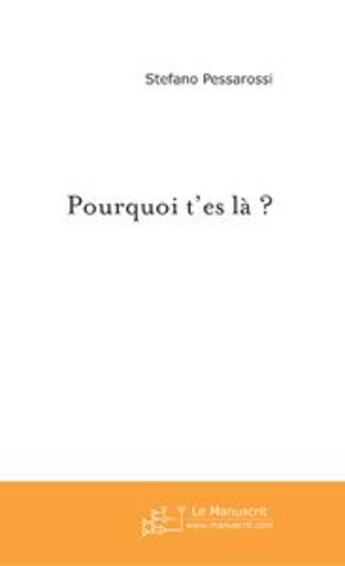 Couverture du livre « Pourquoi t'es la ? » de Stefano Pessarossi aux éditions Le Manuscrit