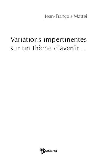 Couverture du livre « Variations impertinentes sur un thème d'avenir... » de Jean-Francoi Mattei aux éditions Publibook