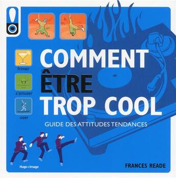 Couverture du livre « Comment être trop cool ; guide des attitudes tendances » de Frances Reade aux éditions Hugo Image