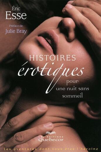 Couverture du livre « Histoires erotiques pour une nuit sans sommeil - les aventures dont vous etes l'heroine » de Esse/Bray aux éditions Quebecor