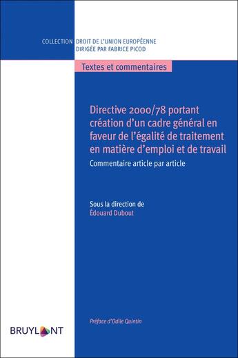 Couverture du livre « Directive 2000/78 portant création d'un cadre général en faveur de l'égalité de traitement en matière d'emploi et de travail ; commentaire article par article » de Edouard Dubout et . Collectif aux éditions Bruylant