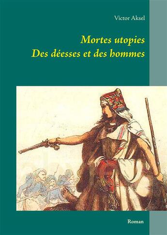 Couverture du livre « Mortes utopies ; des déeeses et des hommes » de Victor Aksel aux éditions Books On Demand