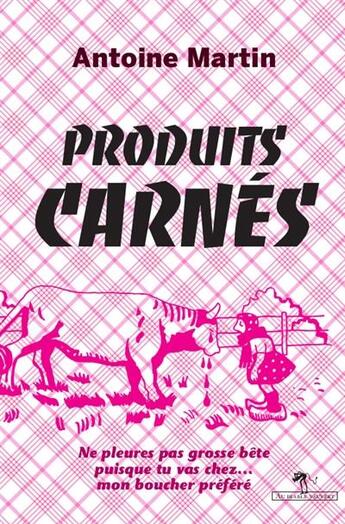 Couverture du livre « Produits carnés » de Antoine Martin aux éditions Au Diable Vauvert