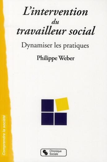 Couverture du livre « Intervention du travailleur social ; dynamiser les pratiques » de Philippe Weber aux éditions Chronique Sociale