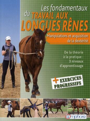 Couverture du livre « Les fondamentaux du travail aux longues rênes ; manipulations et acquisition de la dextérité » de Laurence Grard Guenard aux éditions Amphora