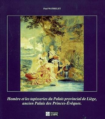 Couverture du livre « Homere et les tapisseries du palais provincial de liege, ancien palais des princes-eveques » de Wathelet Paul aux éditions Cefal