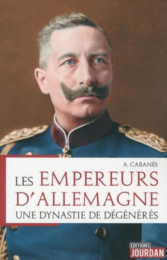 Couverture du livre « Les empereurs d'allemagne - une dynastie de degeneres » de Augustin Cabanes aux éditions Jourdan