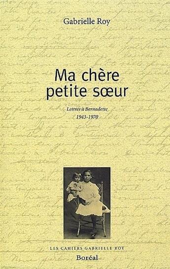 Couverture du livre « Ma chere petite soeur : lettres a bernadette 1943-1970 (ne) » de Gabrielle Roy aux éditions Boreal