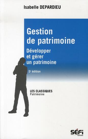 Couverture du livre « Gestion de patrimoine ; développer et gérer un patrimoine (5e édition) » de Isabelle Depardieu aux éditions Sefi