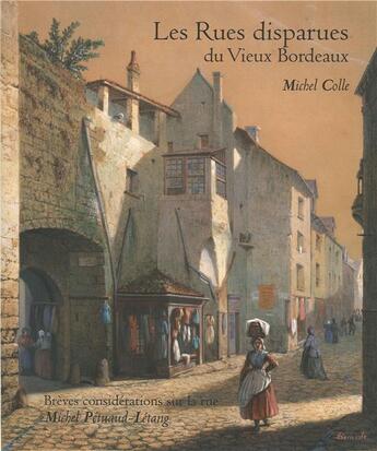 Couverture du livre « Rues disparues du Vieux Bordeaux ; brèves considérations sur la rue » de Michel Colle et Michel Petuaud-Letang aux éditions A Editions