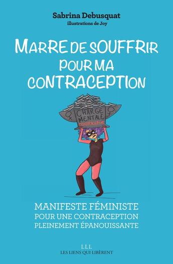 Couverture du livre « Marre de souffrir pour ma contraception ; manifeste féministe pour une contraception pleinement épanouissante » de Debusquat Sabrina aux éditions Les Liens Qui Liberent