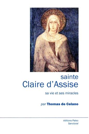 Couverture du livre « Sainte Claire d'Assise : Sa vie et ses miracles » de Thomas De Celano et Claire D'Assise aux éditions Paleo