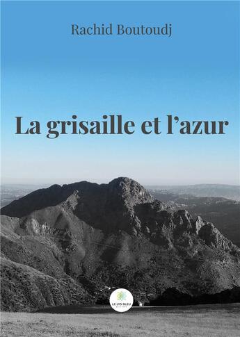 Couverture du livre « La grisaille et l'azur » de Boutoudj Rachid aux éditions Le Lys Bleu