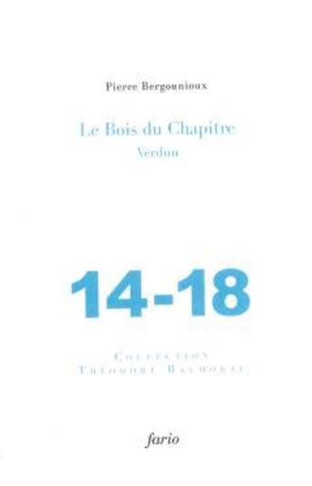 Couverture du livre « Le bois du chapitre : Verdun 1914-1918 » de Pierre Bergounioux aux éditions Fario