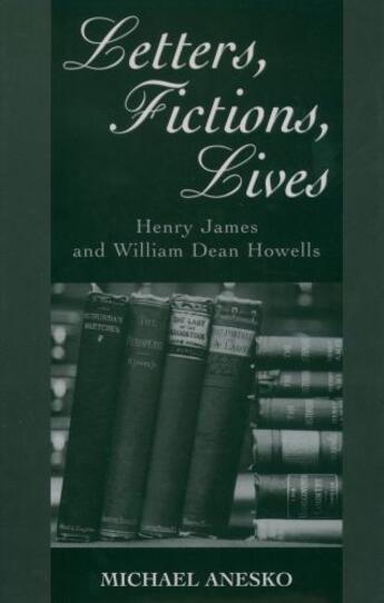 Couverture du livre « Letters, Fictions, Lives: Henry James and William Dean Howells » de Anesko Michael aux éditions Oxford University Press Usa