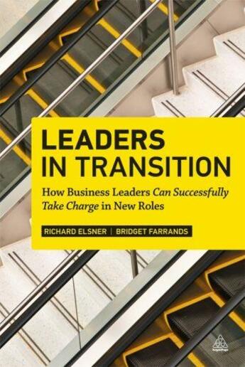 Couverture du livre « LEADERS IN TRANSITION - HOW BUSINESS LEADERS CAN SUCCESSFULLY TAKE CHARGE IN NEW ROLES » de Richard Elsner et Bridget Farrands aux éditions Kogan Page