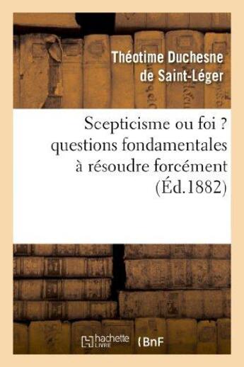 Couverture du livre « Scepticisme ou foi ? questions fondamentales a resoudre forcement » de Duchesne De Saint-Le aux éditions Hachette Bnf