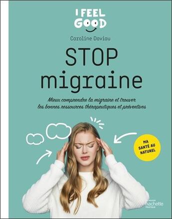 Couverture du livre « Stop migraine : mieux comprendre la migraine ; trouver les bonnes ressources thérapeutiques et préventives » de Caroline Daviau aux éditions Hachette Pratique