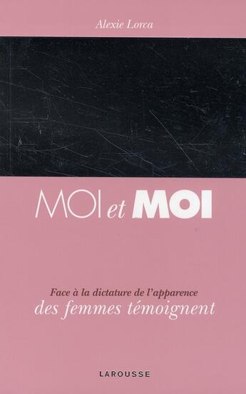 Couverture du livre « Moi et moi ; face à la dictature de l'apparence des femmes témoignent » de Alexie Lorca et Urbe Condita aux éditions Larousse