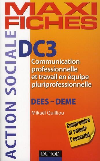 Couverture du livre « Maxi fiches : DC3 ; communication professionnelle et travail en équipe pluriprofessionnelle ; DESS/DEME » de Mikael Quilliou aux éditions Dunod