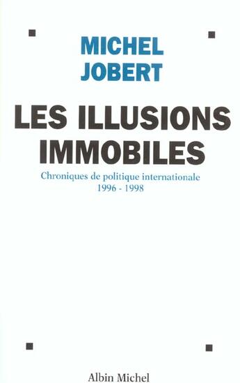 Couverture du livre « Les Illusions Immobiles, Chroniques De Politique Internationale 1996-1998 » de Michel Jobert aux éditions Albin Michel