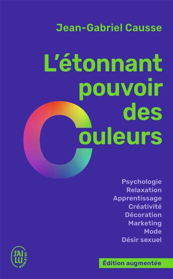 Couverture du livre « L'étonnant pouvoir des couleurs : Comment elles influencent comportements, humeur, capacités intellectuelles ou désir » de Jean-Gabriel Causse aux éditions J'ai Lu