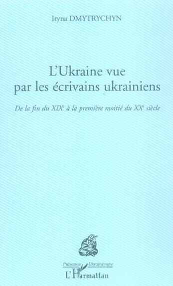 Couverture du livre « L'Ukraine vue par les écrivains ukrainiens ; de la fin du XIXe siècle à la première moitié du XXe siècle » de Iryna Dmytrychyn aux éditions L'harmattan