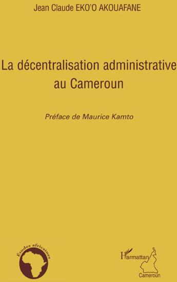 Couverture du livre « La décentralisation administrative au Cameroun » de Jean Claude Eko'O Akouafane aux éditions L'harmattan