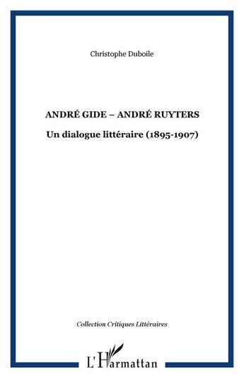 Couverture du livre « Andre gide - andre ruyters - un dialogue litteraire (1895-1907) » de Christophe Duboile aux éditions Editions L'harmattan