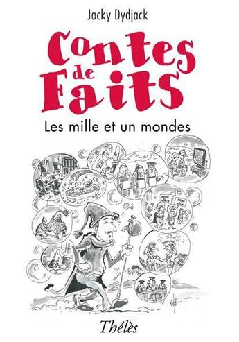 Couverture du livre « Contes de faits ; les mille et un mondes » de Jacky Dydjack aux éditions Theles