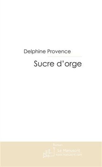 Couverture du livre « Sucre d'orge » de Provence-D aux éditions Le Manuscrit