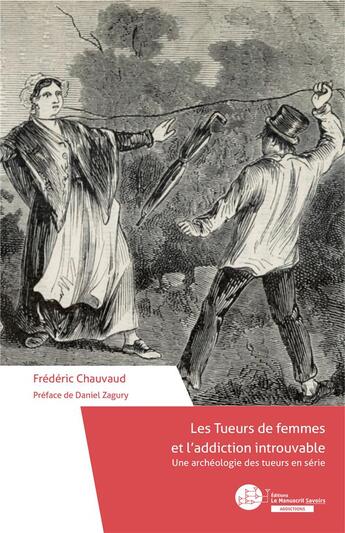 Couverture du livre « Les tueurs de femmes et l'addiction introuvable : une archéologie des tueurs en série » de Chauvaud/Frederic aux éditions Le Manuscrit