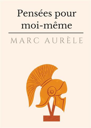 Couverture du livre « Pensées pour moi-même ; l'autobiographie philosophique et stoïcienne de l'empereur Marc Aurèle » de Marc Aurèle aux éditions Books On Demand